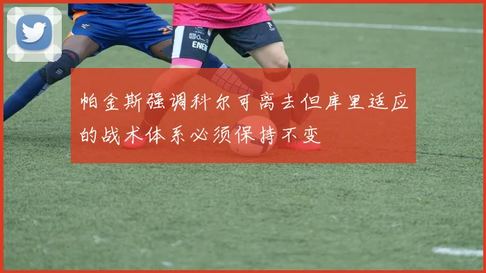 帕金斯强调科尔可离去但库里适应的战术体系必须保持不变